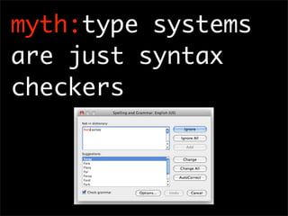 myth:type systems
are just syntax
checkers
 