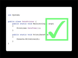 ☑
use System;


public class DatePrinter {
    public static void Main(string[] args)
    {
        Print(new DateTime());
    }

    public static void Print(DateTime d)
    {
        Console.WriteLine(d);
    }
}
 
