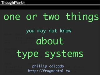 one or two things
    you may not know

      about
  type systems
      phillip calçado
    http://fragmental.tw
 