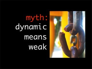 myth:
dynamic
  means
   weak
 