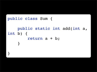 public class Sum {

    public static int add(int a,
int b) {
        return a + b;
    }

}
 