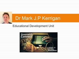 Educational Development Unit
Dr Mark J.P Kerrigan
 