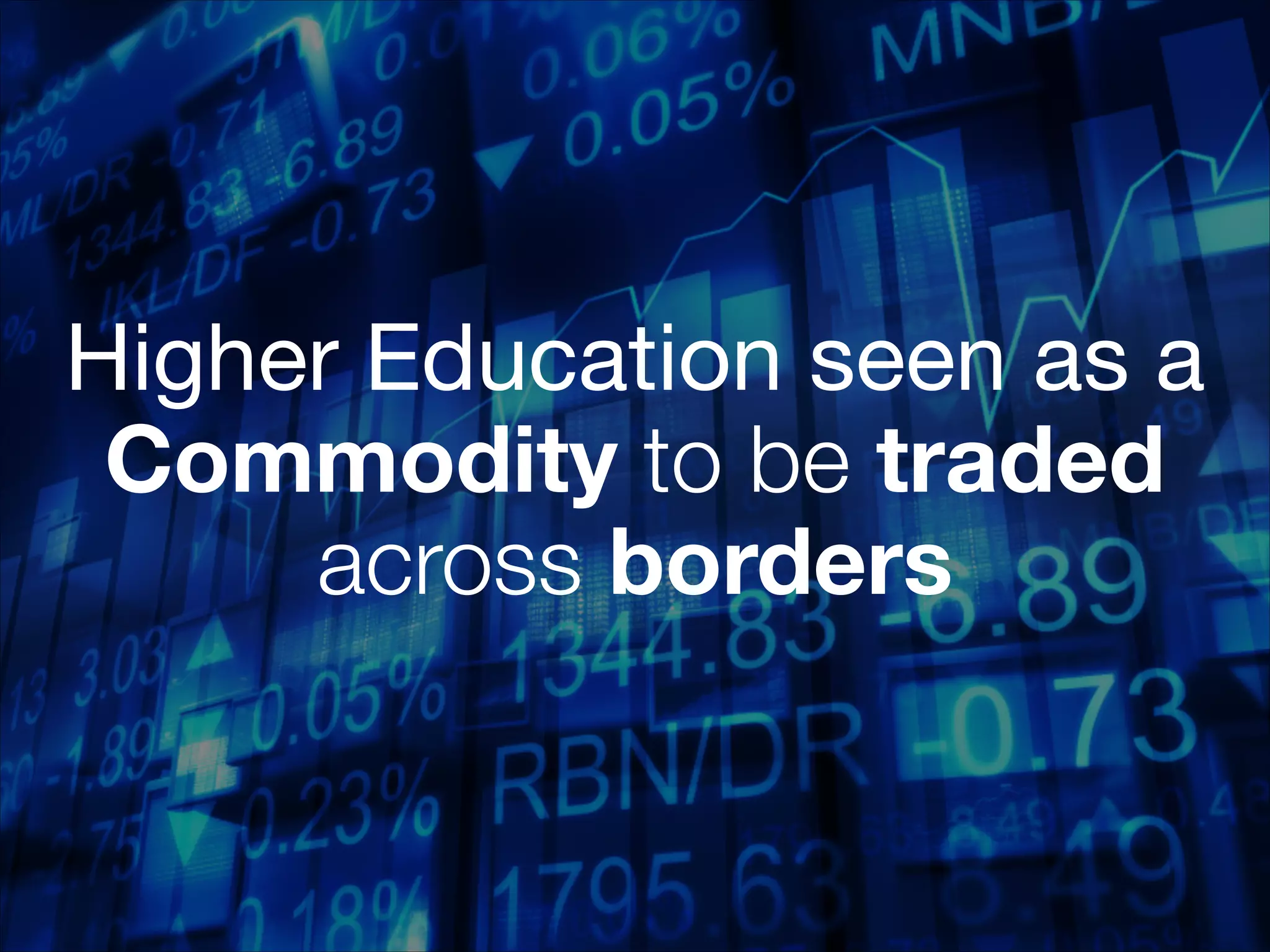 Higher Education seen as a
Commodity to be traded
across borders
 