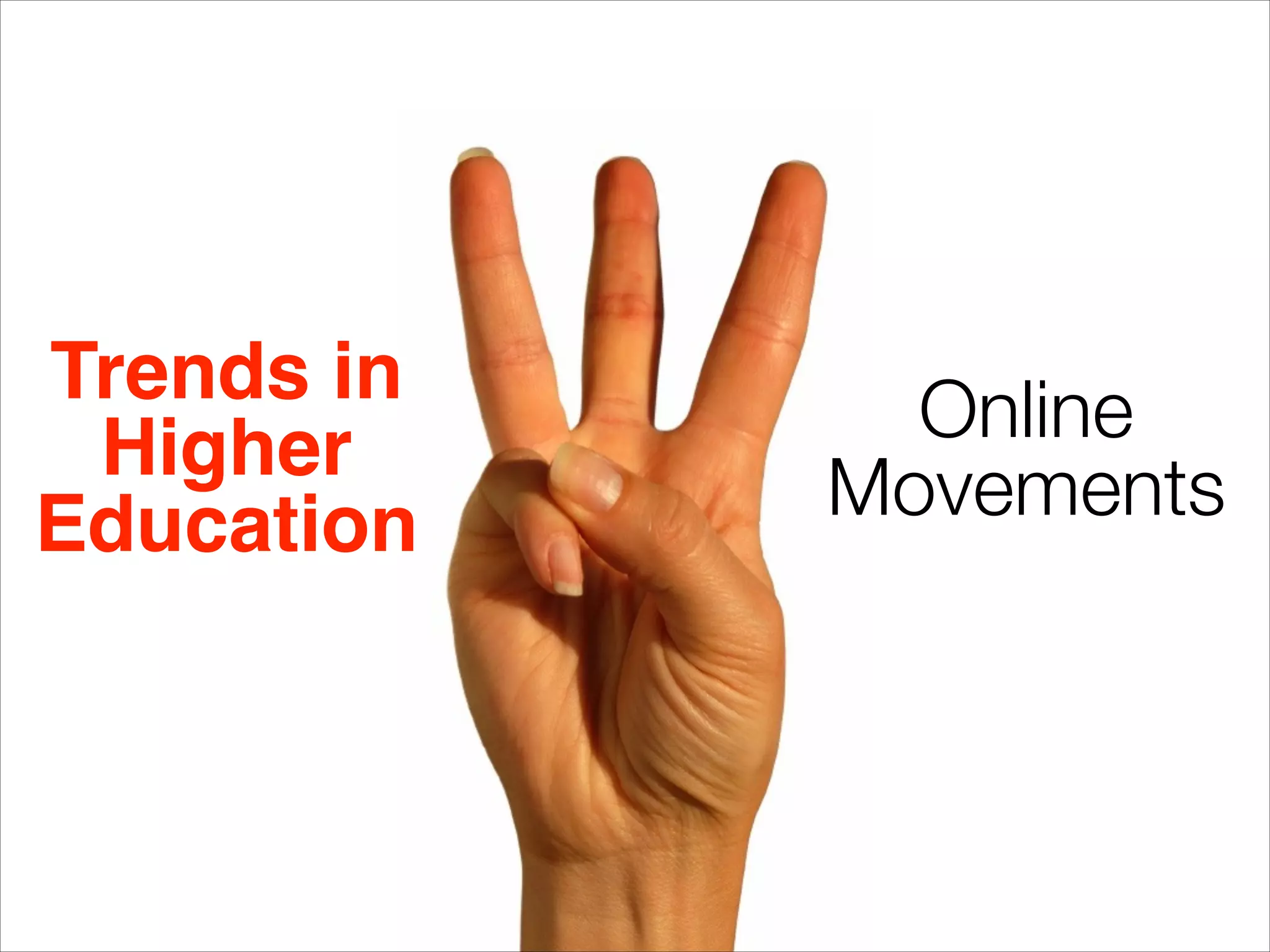 Trends in!
Higher
Education
Online
Movements
 