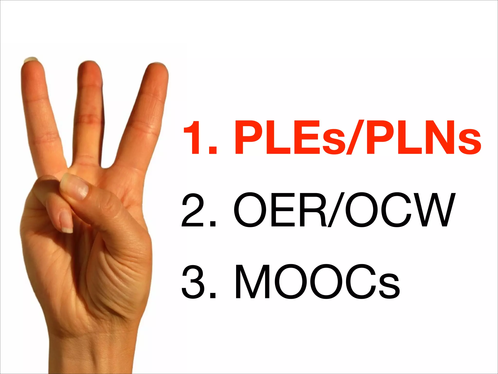 1. PLEs/PLNs
2. OER/OCW

3. MOOCs
 