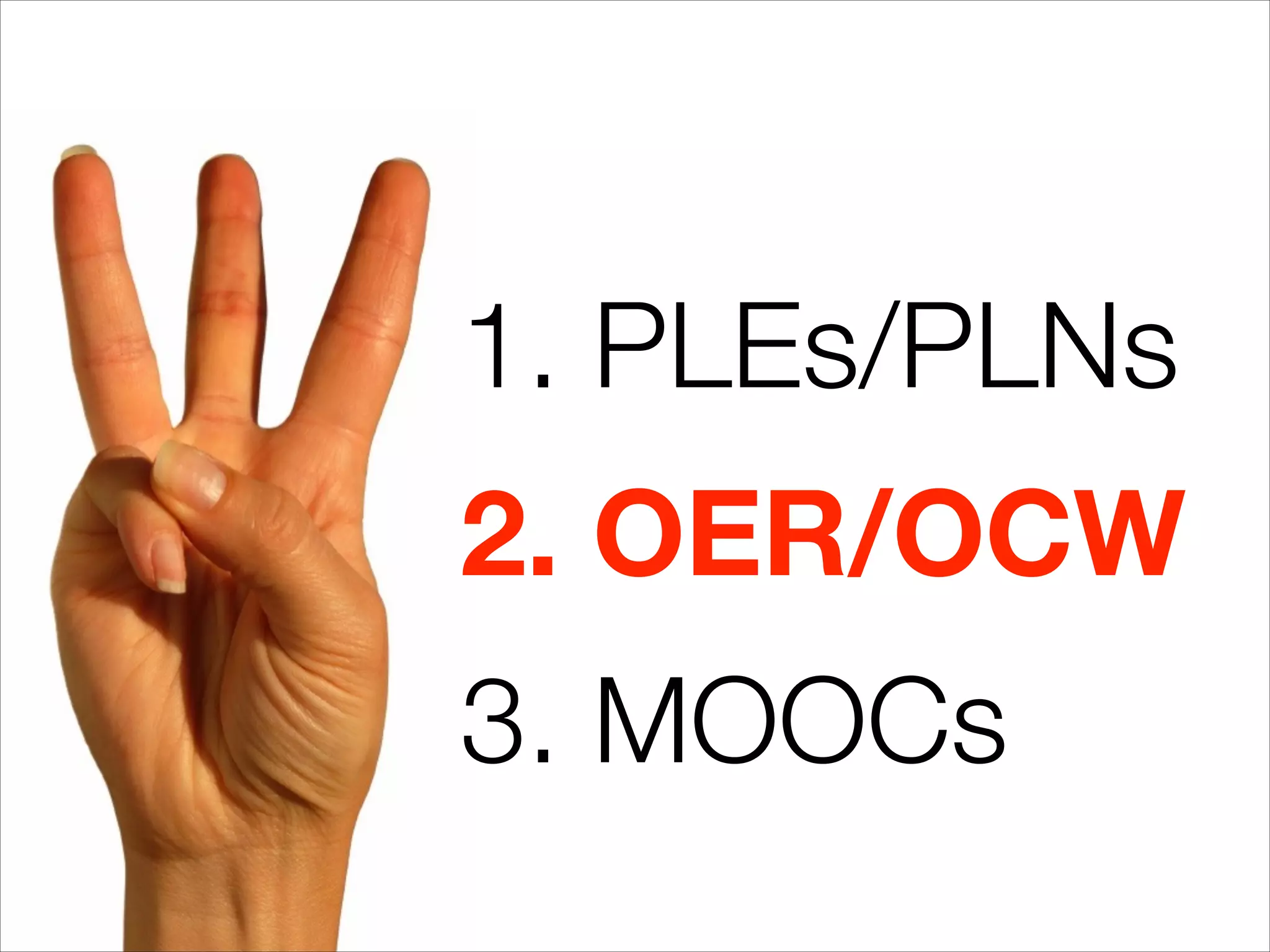 1. PLEs/PLNs
2. OER/OCW
3. MOOCs
 