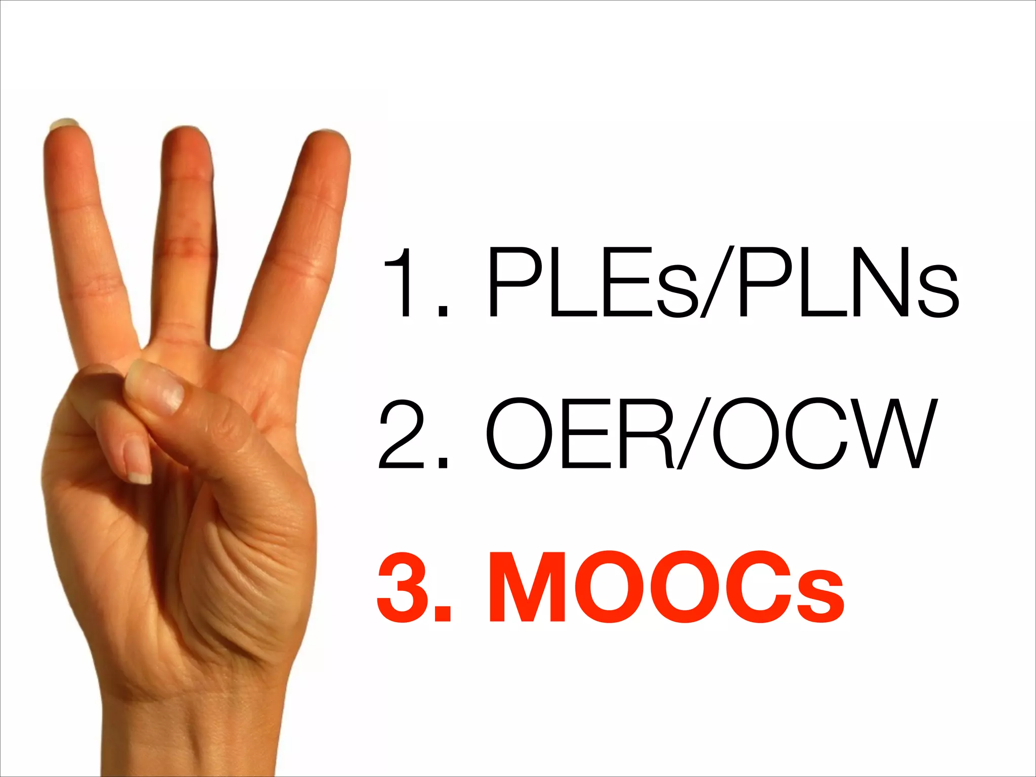 1. PLEs/PLNs
2. OER/OCW
3. MOOCs
 