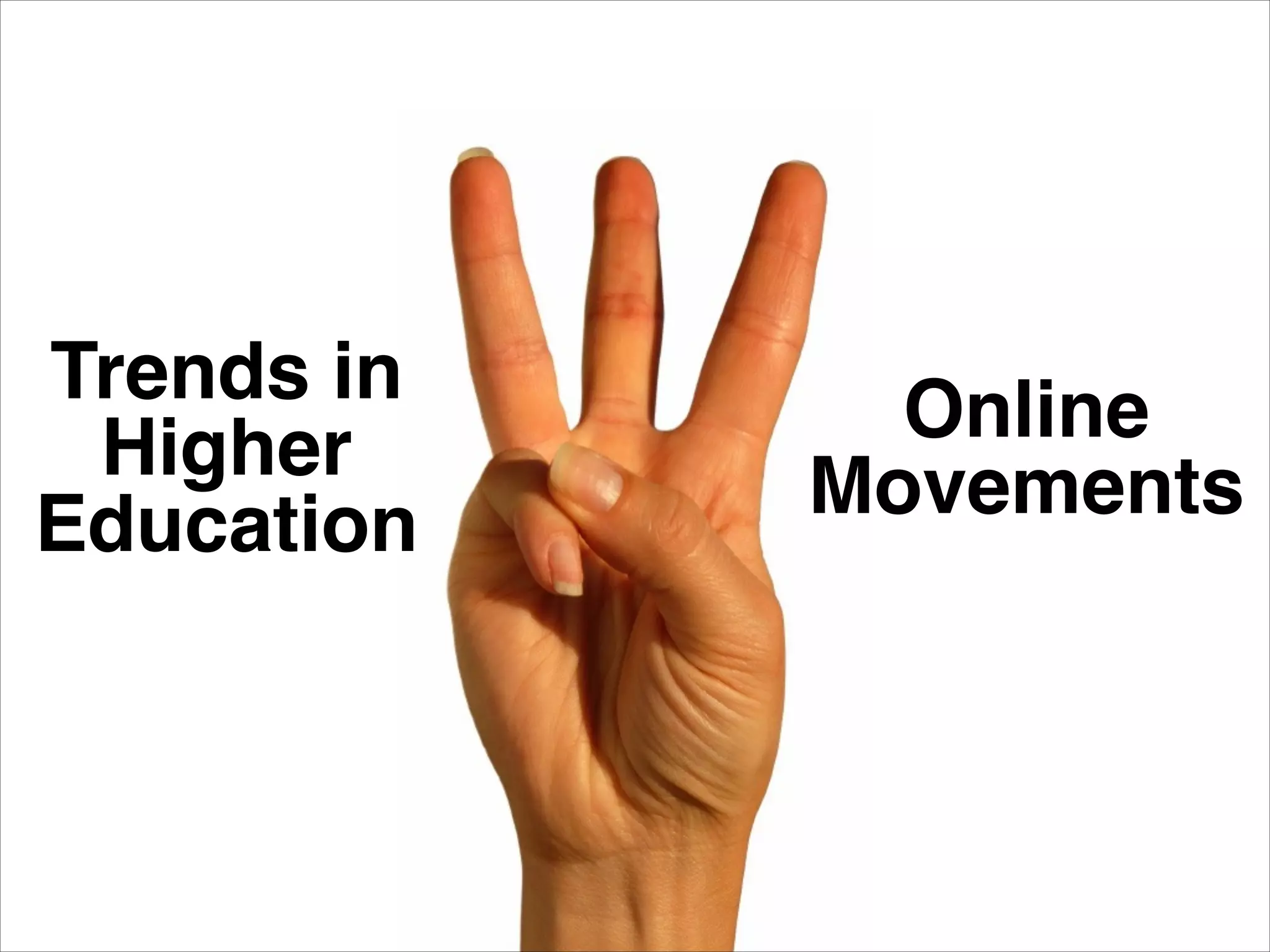 Trends in!
Higher
Education
Online
Movements
 
