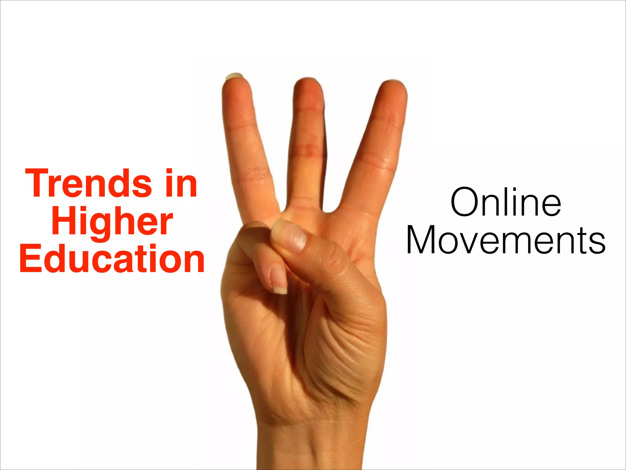 Trends in!
Higher
Education
Online
Movements
 