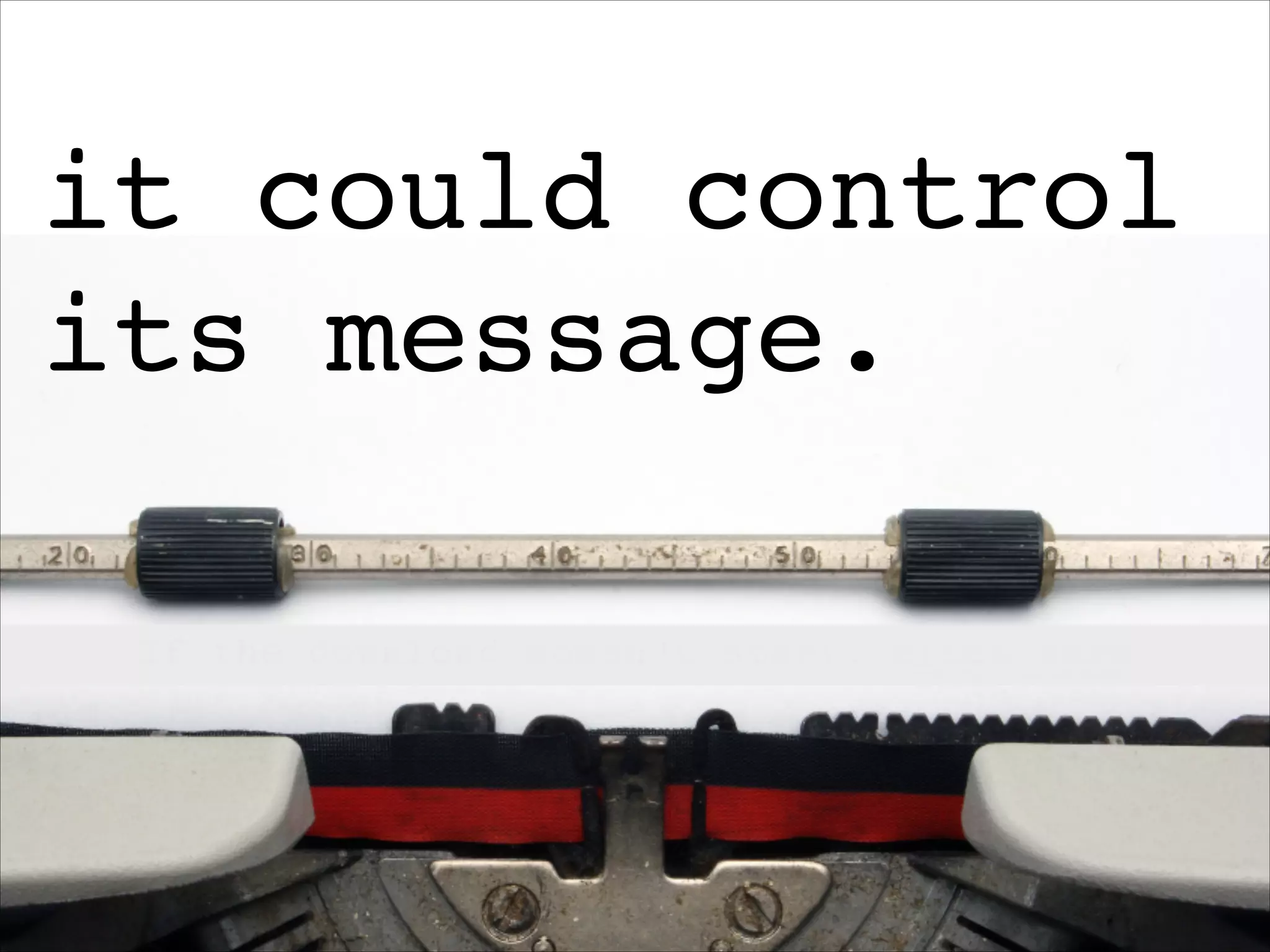 it could control
its message.
 