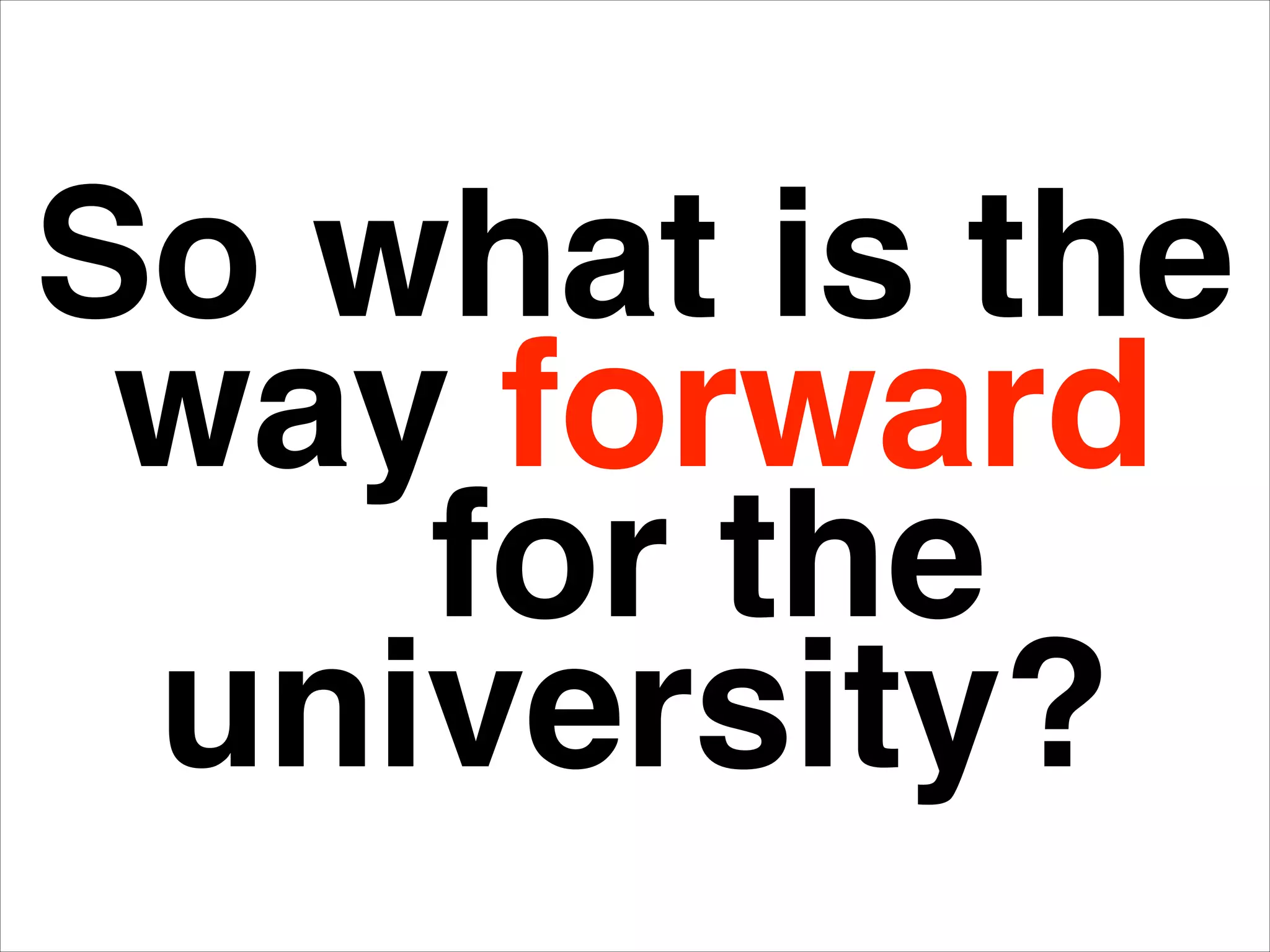 So what is the
way forward!
for the
university?
 