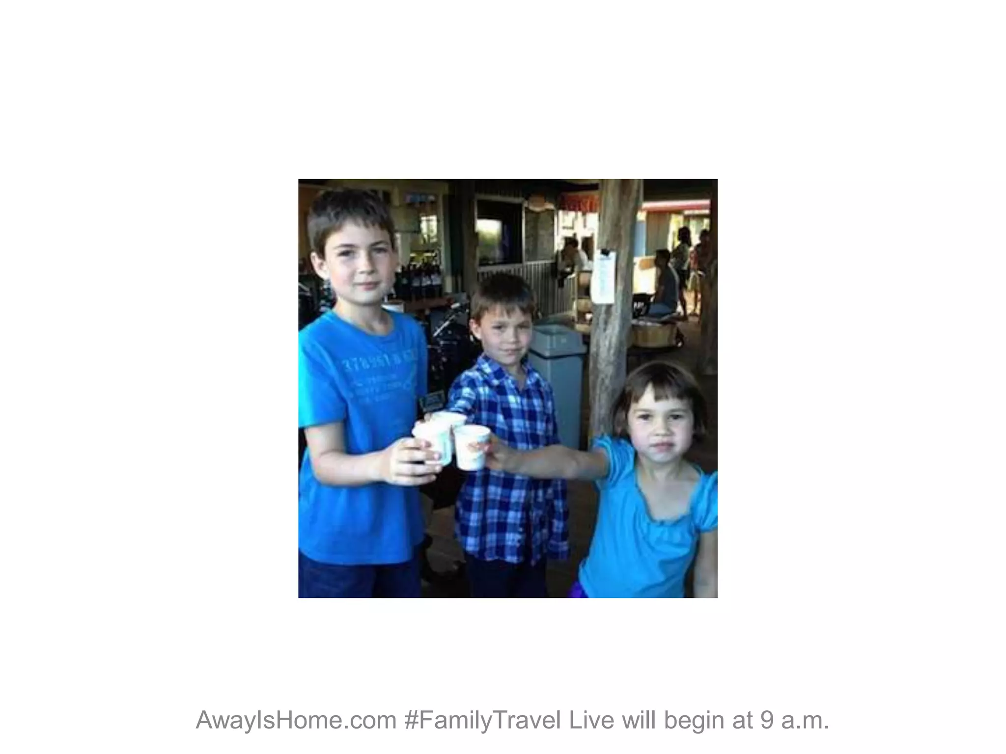 AwayIsHome.com #FamilyTravel Live will begin at 9 a.m.
 