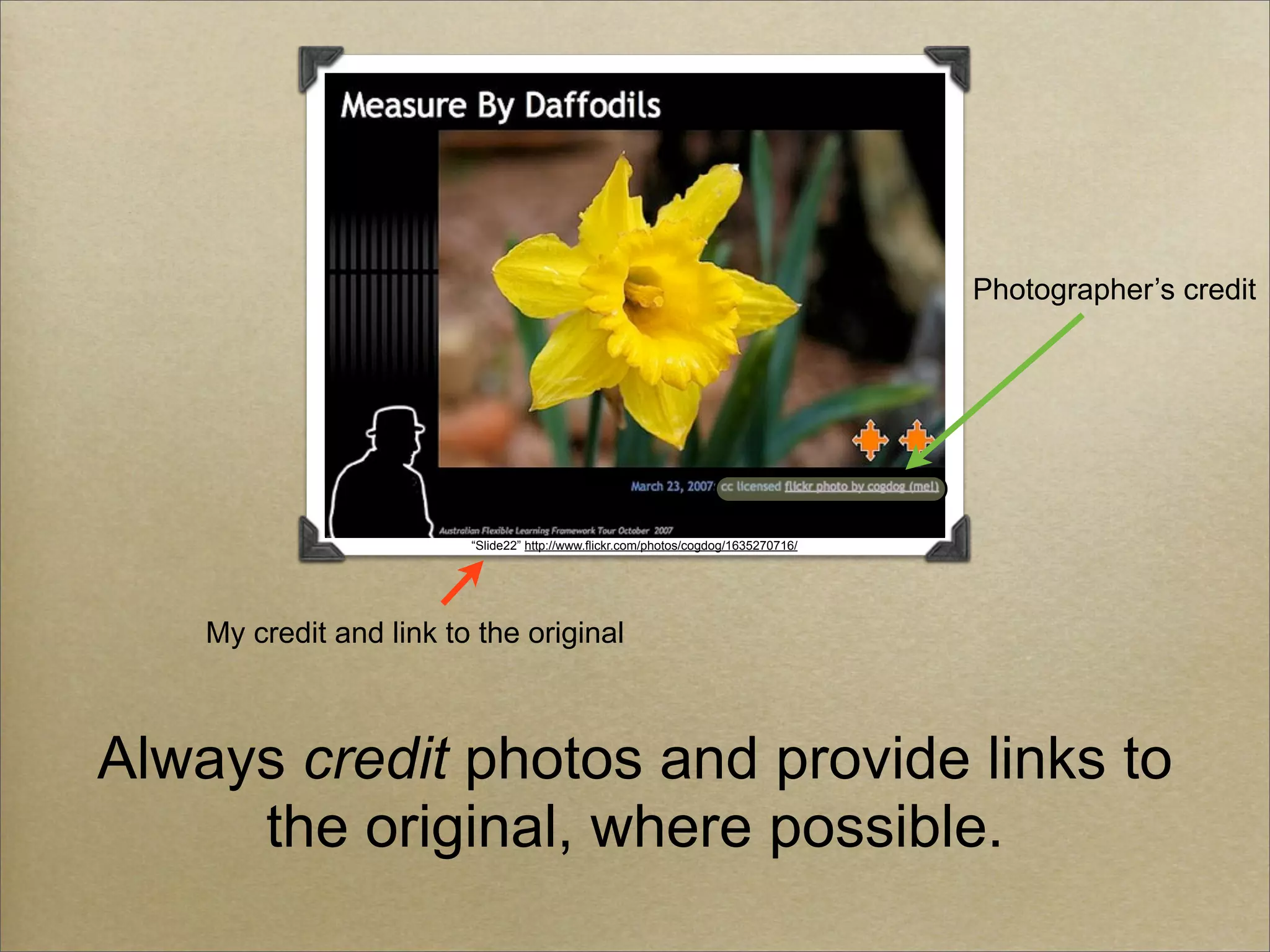 Photographer’s credit




                         “Slide22” http://www.flickr.com/photos/cogdog/1635270716/




    My credit and link to the original



Always credit photos and provide links to
     the original, where possible.
 