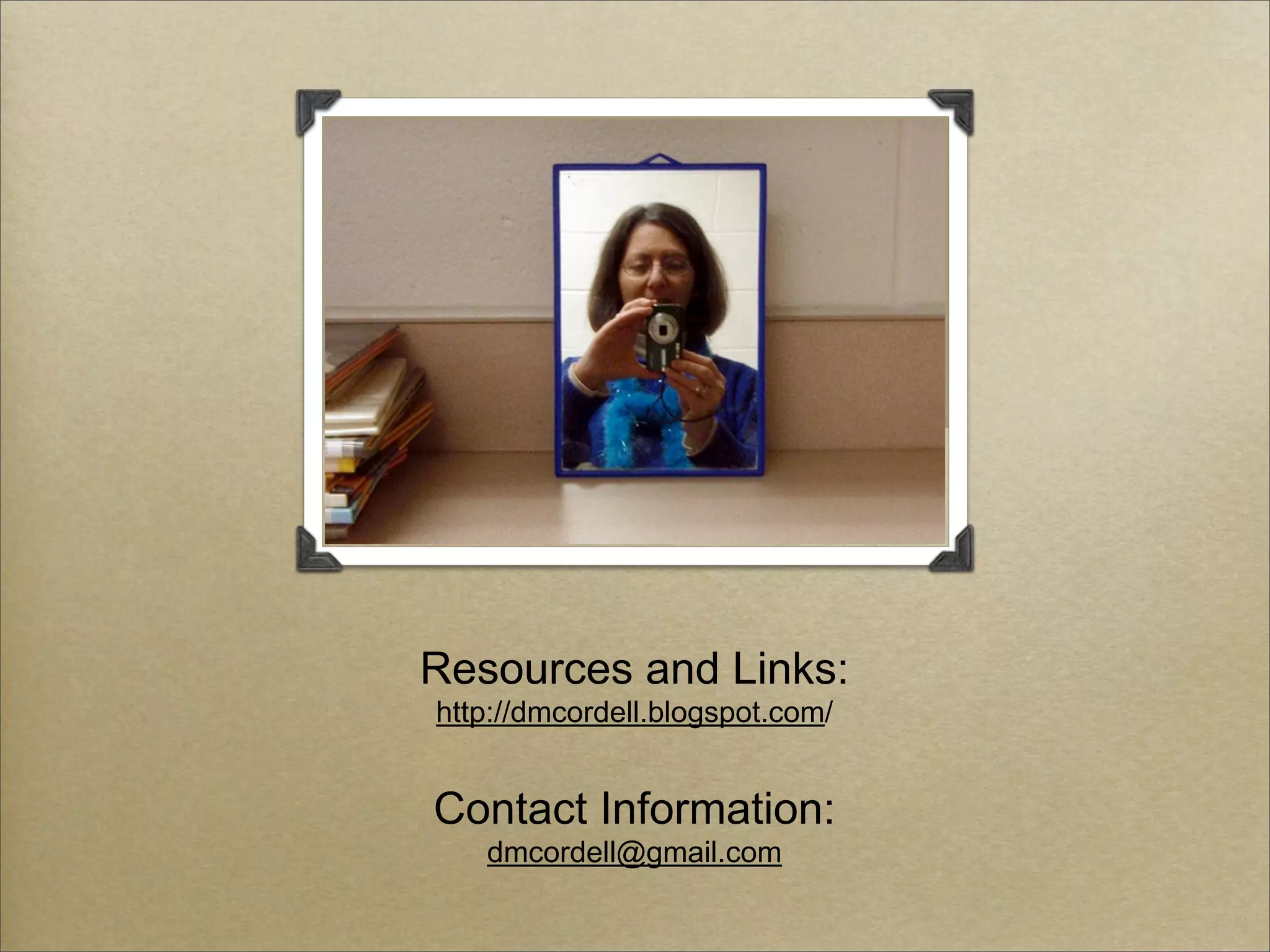 Resources and Links:
http://dmcordell.blogspot.com/


Contact Information:
   dmcordell@gmail.com
 