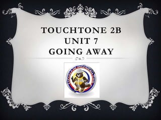 TOUCHTONE 2B
UNIT 7
GOING AWAY

 