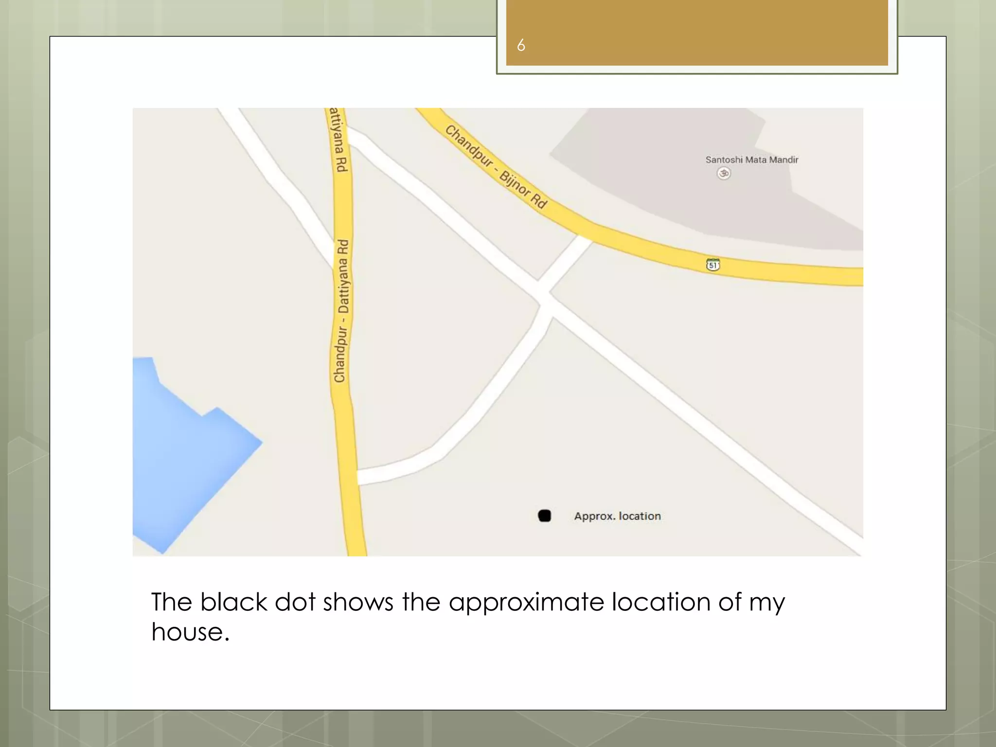 The black dot shows the approximate location of my
house.
6
 