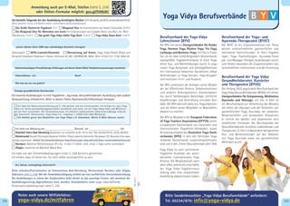 Berufsverband der Yoga Vidya
Lehrer/innen (BYV)
Der BYV, mit seinen Zweigverbänden für Kinder
Yoga, Hormon Yoga, Rücken Yoga, Yin Yoga,
Lachyoga und Business-Yoga, mit Sitz in Frank-
furt ist mit über 4.200 Mitgliedern Deutschlands
zweitgrößter Yogalehrerverband. Er führt Yoga-
lehrer Aus- und Weiterbildungen durch. Er orga-
nisiert Yoga-Kongresse und Vorträge/Seminare
mit international bekannten Gastlehrern, pﬂegt
Verbindungen zu Yoga-Schulen, Yoga-Gruppen
und Instituten im In- und Ausland.
Der BYV unterstützt die Anliegen seiner Mitglie-
der bei öffentlichen Ämtern, Volkshochschulen
und anderen Bildungsstätten, Krankenkassen
etc. durch fachbezogene Ratschläge, rechtliche
Empfehlungen und Vermittlung sinnvoller Kon-
takte. Der BYV setzt sich dafür ein, Yoga allgemein
und die Arbeit seiner Mitglieder im Besonderen
bekannt zu machen.
Der BYV ist Mitglied in der European Federation
of Yoga Teachers Associations (EFYTA), einem
europäischen Dachverband von nationalen und
internationalen Yogalehrer-Verbänden, sowie
Gründungsmitglied des Deutschen Yoga-Dach-
verbandes (DYV), in dem alle führenden Yoga-
verbände Deutschlands zusammengeschlossen
sind und in den „Freien Gesundheitsberufen“ (FG).
Yoga Vidya ist auch zertiﬁzierter
Yogalehrer-Ausbilder der ameri-
kanischen internationalen Yoga
Alliance. Die Mitgliedschaft steht
allen offen, welche die erste Hälfte
der Yoga Vidya Yogalehreraus-
bildung oder eine vergleichbare
Ausbildung abgeschlossen haben.
Berufsverband der Yoga- und
Ayurveda-Therapeuten (BYAT)
Der BYAT ist ein Zusammenschluss von Thera-
peuten unterschiedlicher ganzheitlicher und
alternativer Fachrichtungen. Er führt Yogathe-
rapie-, Yoga- Psychotherapie-, Ayurveda-Thera-
pie- und Massage-Therapie-Ausbildungen durch
und fördert besonders die Zusammenarbeit wis-
senschaftlicher Institutionen und der Forschung.
Berufsverband der Yoga Vidya
Gesundheitsberater, Kursleiter
und Therapeuten (BYVG)
Der Anfang 2003 gegründete Berufsverband der
Yoga Vidya Gesundheitsberater (BYVG), mit seinen
Zweigverbänden für Entspannung, Meditation,
Ayurveda und Massage, mit Sitz in Köln ist
ein Berufsverband zur Verbreitung des Wissens,
der Lehre, der Übungen und der Techniken von
ganzheitlichem Yoga, Ayurveda, der vedischen
Wissenschaften und verwandten Disziplinen.
Er vertritt die ideellen und allgemeinen wirt-
schaftlichen Interessen des Berufsstandes der
Gesundheitsberater, Kursleiter, Lebensberater und
Therapeuten. Er führt insbesondere fachgerechte
Aus- und Weiterbildungen auf den Gebieten
von Yoga, Ayurveda sowie von ganzheitlichen
Methoden durch.
Yoga Vidya Berufsverbände
Gründungsmitglied des Deutschen Yoga-Dach-
verbandes (DYV), in dem alle führenden Yoga-
verbände Deutschlands zusammengeschlossen
sind und in den „Freien Gesundheitsberufen“ (FG).
Yoga Vidya ist auch zertiﬁzierter
Yogalehrer-Ausbilder der ameri-
kanischen internationalen Yoga
Alliance. Die Mitgliedschaft steht
allen offen, welche die erste Hälfte
der Yoga Vidya Yogalehreraus-
bildung oder eine vergleichbare
Ausbildung abgeschlossen haben.
Therapeuten. Er führt insbesondere fachgerechte
Aus- und Weiterbildungen auf den Gebieten
von Yoga, Ayurveda sowie von ganzheitlichen
Methoden durch.
232 233
Ich bestelle folgende bei der Ausbildung benötigten Bücher (3€ Versand, ab 60€ versandkostenfrei):
(Bitte beachte: Kurse und Bücher haben verschiedene Bankverbindungen)
 Das Große Illustrierte Yogabuch 25€  Bhagavad Gita mit Kommentaren von Swami Sivananda 26,90€
 Die Bhagavad Gita für Menschen von heute mit Erläuterungen von Sukadev Bretz und Wort-für-Wort
Übersetzung 19,90€  Das große Yoga Vidya Hatha Yoga Buch 19,90€  Yoga Vidya Asana Buch 19,80€
weitere Bücher (bitte ISBN oder vollständigen Buchtitel eintragen)
Zahlungsart:  SEPA-Lastschriftmandat  Überweisung auf Konto: Yoga Vidya GmbH (Shop und
Versand) Volksbank Paderborn-Höxter-Detmold eG, BIC: DGPBDE3M, IBAN: DE41 4726 0121 2150 3694 00
Vorkenntnisse/eigene Praxis/bisherige Erfahrungen auf diesem Gebiet (Bitte Teilnahmevoraussetzungen beachten):
Geburtsdatum, -ort Beruf
Wie hast du von uns gehört?
Etwaige gesundheitliche Beschwerden
Für manche Ausbildungen ist eine Yogalehrer-, Ayurveda-Gesundheitsberater Ausbildung oder andere
Voraussetzung erforderlich. Bitte in diesen Fällen Nachweis/Zertiﬁkatskopie beilegen.
 Ich habe die Datenschutzerklärung auf S. 230 gelesen und bin einverstanden. Ich willige ein, dass Yoga
Vidya e.V. meine personenbezogenen Daten verarbeitet und nutzt, um mir Yoga Vidya Infos und Mitteilun-
gen per Post zuzusenden. Der Verwendung kann ich jederzeit widersprechen (datenschutz@yoga-vidya.de
oder postalisch: Datenschutz, Yoga Vidya e.V., Yogaweg 7, 32805 Horn-Bad Meinberg).
 Ich möchte gerne den Newsletter von Yoga Vidya e.V. bekommen. Meine E-Mail-Adresse lautet:
 Ich bitte um Abholung am (Datum) um Uhr
 Bahnhof Horn-Bad Meinberg (kostenlos nur zwischen 8:30-19:15 Uhr; Taxi 05234/9555, 2555, 98282)
 Westerwald:BushaltHorhausen(Kardinal-Höffner-Platz),kostenlos.Bahnhöfe:MontabaurICE,Neuwied,bitteeigen-
ständigorganisieren.(DetailsTaxiSonderkonditionen:https://www.yoga-vidya.de/center/haus-westerwald/start/anreise)
 Nordsee: Bahnhof Wilhelmshaven (Fr+So, 15:30+17:30Uhr, 20€, mind. 2 Tage vorher anmelden)
 Allgäu: kostenlos ab Bahnhof Maria Rain
Ich habe von den Teilnahmebedingungen (siehe S. 230) Kenntnis genommen.
Ich erkläre, dass ich bereit bin, für mich selbst verantwortlich zu sein.
Ort, Datum, rechtsgültige Unterschrift
Bitte schicken/faxen/mailen an Seminarhaus Bad Meinberg, Westerwald, Nordsee oder Allgäu
(AdressensieheS.234). Mit der Anmeldebestätigung erhältst du eine ausführliche Anreisebeschreibung.
Bei Ausbildungen in einem der Stadtcentern bitte direkt an das jeweilige Center, mit welchem der
Ausbildungsvertrag abgeschlossen wird, wenden. Kontaktdaten unter yoga-vidya.de/center
Rückerstattungsbedingungen siehe S. 230.
Nutze auch unsere Mitfahrbörse:
yoga-vidya.de/mitfahren
Anmeldung auch per E-Mail, Telefon (siehe S. 234)
oder Online-Formular möglich: goo.gl/fhNb9U
Bitte Sonderbroschüre „Yoga Vidya Berufsverbände“ anfordern:
Tel. 05234/870; info@yoga-vidya.de
AB2021
 
