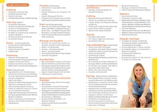 9Anmeldeformular siehe S. 41 · Info/Anmeldung Tel.: BM 05234/870 · WW 02685/80020 · NO 04426/9041610 · AL 08361/925300Kursinformationen und Tagesablauf: siehe S. 4+12 · Seminarleiter-Beschreibungen ab S. 36
YOGALEHRER/INAUSBILDUNG
8
YOGALEHRER/INAUSBILDUNG
Es gibt viel zu lernen!
Einführung
» Philosophie und Ziel des Yoga
» Das Menschenbild des Yoga
» Geschichte des Yoga
» DiePfade,HauptrichtungenundMeisterdesYoga
Hatha Yoga Allgemein
» Als Krankheitsvorbeugung
» Als Hilfe zum allgemeinen Wohlbeﬁnden
» Als Hilfe zur Stressbewältigung
» Als Therapie und Heilmethode
» Als Mittel zur Entwicklung der parapsycho-
logischen Fähigkeiten
» Als körperorientierte Psychotherapie
» Als spirituelle Disziplin
Karanas – Vorbereitungsübungen
» Entwicklung des Körperempﬁndens
» Bewusstseinsübungen
» Aufwärmübungen, Sonnengebet
» Augenübungen
Entspannung
» Klassische Tiefenentspannung
» Einfache Yoga-Nidra Entspannungstechniken
» Autogenes Training nach Schultz
» Entspannungs-Training nach Jacobson
» ModerneStress-Forschung,Stress-Management
Asanas (Yoga Stellungen)
» Yoga Vidya Reihe mit 12 Grundstellungen
» Kennenlernen und Erfahren versch. Methoden
mitversch.ZielsetzungendieAsanasausführen
» Asanas für Entspannung
» Yoga für den Rücken
» VergleichmitanderenKörperübungssystemen:
» Yoga, Sport und körperliche Fitness
» Asanas und physiologische Forschung
» Asanas für körperliche Fitness mit Erlernen
von sehr fordernden Variationen
» LangesHaltenderStellungenmitKonzentration
aufChakras,speziellenAtemtechniken,Mantras,
Bandhas und Mudras
» Asanas zur Erweckung der Lebensenergien
» Asanas zur Persönlichkeitsentwicklung
» Yoga Bodywork
Pranayama (Atemübungen)
» Atemtechniken für das tägliche Leben
» Atemschulung
» Einfache Pranayamas zum Entspannen und
Auﬂaden
» Samanu: Reinigung der Elemente
» Fortgeschrittene Pranayamas nach der Hatha
YogaPradipika:8Kumbhakas,Bandhas,Mudras
Kriyas (Yoga Reinigungsübungen)
» Shatkriyas nach Hatha Yoga Pradipika: Tratak
(Augen-),Neti(Nasen-),Kapalabhati(Lungen-),
Dhauti (Kehl- und Magenreinigung), Nauli
(Dünndarm-) und Basti (Enddarmreinigung)
» Shank Prakshalana (Reinigung des gesamten
Verdauungskanals)
Physiologie und Gesundheit
» Verstehen des menschlichen Körpers, ins-
besondere im Hinblick auf die Yogaübungen
» Muskel- und Skelettsystem
» Atmungs- und Verdauungssystem
» Nerven- und Hormonsystem
» Physiologische Wirkungen der Yoga-Übungen
» Sportliche Trainingslehre
Gesundheitslehre
» Was ist Gesundheit? Ursachen von Krankheit
» Gesunde Lebensführung: Ganzheitlich leben
» WirkungsvolleyogischeHausrezeptebeieinfa-
chenKrankheitenwie:Erkältung,Heuschnupfen,
Kopfweh, Allergien, Verdauungsprobleme
» Yoga als Therapie: Gesund bis ins hohe Alter
» Heilung durch mentales Training
Naturwissenschaftlich-medizinische
Grundlagen
» Neuroendokrinologie, Psycho-Immunologie
» Nervensystem
» stark prävalente chronische Erkrankungen
einschl. chronischer Schmerzsyndrome
» Physiologische,neurobiologischeundpsychologi-
scheErklärungsmodelle(Faszien,Bewegungskoor-
dination,Atemkoordination,sensorischesLernen)
» Neurobiologie von Meditation
» Konzept der Mind-Body Medizin und
Relaxation Response
» Biopsychosoziales Modell einschließlich
Salutogenese
Grundlagen der Gesundheitsförderung
und Prävention
» Strategien und Handlungsfelder der
Gesundheitsförderung
Ernährung
» Natürliche Ernährung des Menschen
» »Gründe für die vegetarische Ernährung
» 3 Gunas: geistige und energetische Wirkung
der Nahrung
» Ernährung für fortgeschrittenes Hatha Yoga
» Fasten: Schlank werden und bleiben
» Spezielle Ernährungsformen/Diäten
Ayurveda
» Gesundheit und Krankheit
» Die 3 Doshas. Typgerechte Lebensweise
» Ayurvedische Ernährung
TantraundKundaliniYoga–YogaderEnergie
» Theorie: Shiva-Shakti-Philosophie
» Energiekörper:Prana,Nadis,Chakras,Kundalini
» Astralwelten, Geister und Leben nach dem Tod
» Hilfe für die Verstorbenen
» Die Öffnung der Chakras
» ParapsychologischePhänomene,außersinnliche
Wahrnehmung
» Die Erweckung der Kundalini: Methoden, Er-
fahrungen,GefahrenundVorsichtsmaßnahmen
» Die Techniken des Kundalini Yoga: Mantra,
Laya, Yantra, Nada, Hatha Yoga
» Weißes, rotes und schwarzes Tantra
» Sexualität und Partnerschaft
Raja Yoga – Mentales Training und Meditation
» Die menschliche Psyche voll nutzen: Unterbe-
wusstsein, Bewusstsein und Überbewusstsein
» Gedankenkraft und positives Denken. Mind
Control. Gedanken als Schöpfer des Schicksals
» Persönlichkeitsentwicklung
» Selbsterkenntnis und Selbstverwirklichung
» EntwicklungvonErinnerungsvermögen,Willens-
kraft, Konzentration, Kreativität und Intuition
» Umgang mit Gefühlen und Emotionen
» KontaktzumHöherenSelbst:Waswillichwirklich?
» Afﬁrmationen und Visualisierung
» Charisma und persönliche Ausstrahlung
» Wie man schlechte Gewohnheiten überwindet
» Yoga-Sutras von Patanjali
» Bewusstseinserweiterung
» Raja Yoga und moderne Hirnforschung
» IndischeundwestlichePsychologieimVergleich
Meditation
» Konzentrationstechniken
» Achtsamkeit im täglichen Leben
» Meditationstechniken:Mantra-Meditation,Tratak,
Chakra-Meditation, Energie-Meditation, Acht-
samkeits-Meditation,Ausdehnungs-Meditation,
abstrakteMeditationundkreativeVisualisierung
» Stufen der Meditation
» ÜberwindungderHindernisseinderMeditation
» MeditationinNaturwissenschaftundForschung
» Meditationserfahrungen
Pädagogik, Psychologie
» Grundlagen der Didaktik und Methodik,
motivationelles Handeln, psychologische
und pädagogische Grundlagen
» Vermittlungstechniken in Theorie und Praxis
» Grundlegende Aspekte von Stresserleben in
Bezug auf die Didaktik
» Transtheoretisches Modell der
Verhaltensänderung
» Grundsätzliche Aspekte von Yoga Unterricht
im Kontext von Erkrankungen
AUSBILDUNGSTHEMEN
AUSBILDUNGSTHEMEN
Astralwelten, Geister und Leben nach dem Tod
ParapsychologischePhänomene,außersinnliche
Die Erweckung der Kundalini: Methoden, Er-
fahrungen,GefahrenundVorsichtsmaßnahmen
Die Techniken des Kundalini Yoga: Mantra,
– Mentales Training und Meditation
Die menschliche Psyche voll nutzen: Unterbe-
wusstsein, Bewusstsein und Überbewusstsein
Gedankenkraft und positives Denken. Mind
Control. Gedanken als Schöpfer des Schicksals
Selbsterkenntnis und Selbstverwirklichung
EntwicklungvonErinnerungsvermögen,Willens-
kraft, Konzentration, Kreativität und Intuition
KontaktzumHöherenSelbst:Waswillichwirklich?
Charisma und persönliche Ausstrahlung
Wie man schlechte Gewohnheiten überwindet
Bezug auf die Didaktik
» Transtheoretisches Modell der
Verhaltensänderung
» Grundsätzliche Aspekte von Yoga Unterricht
im Kontext von Erkrankungen
 