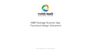 AWB Package Scanner App
Functional Design Document
(c) 2015 Mobile Touch - All Rights Reserved
 