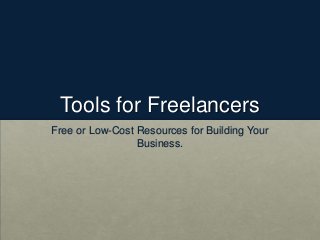 Tools for Freelancers
Free or Low-Cost Resources for Building Your
                 Business.
 