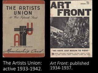 The Artists Union:
active 1933-1942.
Art Front: published
1934-1937.
 