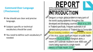 Command Over Language
( Preciseness)
 Aw should use clear and precise
language.
 Subject specific or technical
vocabulary should be used.
 You need to define such vocabulary if
needed.
 