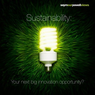 Sustainability:




Your next big innovation opportunity?
 