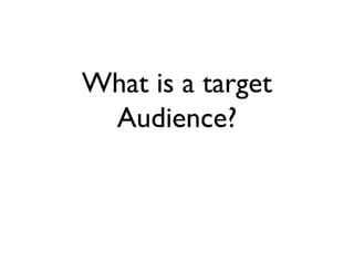 What is a target
Audience?
 