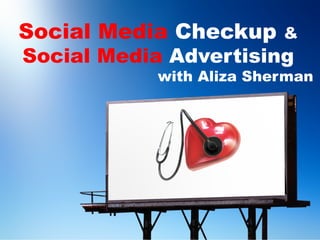 Social Media Checkup &
Social Media Advertising
with Aliza Sherman
 