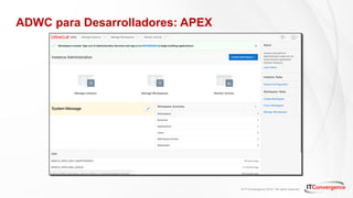© IT Convergence 2018 • All rights reserved
ADWC para Desarrolladores: APEX
 