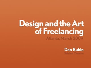 Design and the Art
    of Freelancing
       Atlanta, March 2009

                Dan Rubin
                Sidebar Creative
 