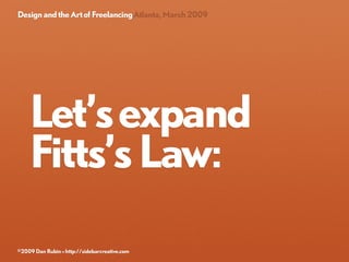 Design and the Art of Freelancing Atlanta, March 2009




    Let’s expand
    Fitts’s Law:

©2009 Dan Rubin » http://side...