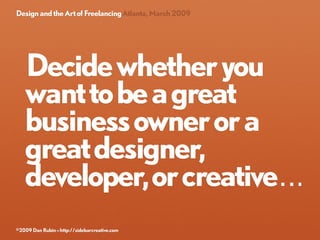 Design and the Art of Freelancing Atlanta, March 2009




   Decide whether you
   want to be a great
   business owner or...