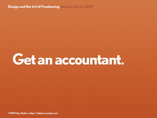 Design and the Art of Freelancing Atlanta, March 2009




   Get an accountant.


©2009 Dan Rubin » http://sidebarcreative...