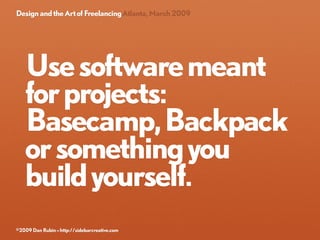 Design and the Art of Freelancing Atlanta, March 2009




   Use software meant
   for projects:
   Basecamp, Backpack
   ...