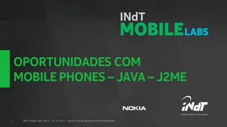 OPORTUNIDADES COM
    MOBILE PHONES – JAVA – J2ME


1    INdT Mobile Labs 2012 | 15-12-2012 Awdren Fontão @awdren #indtmobilelabs
 
