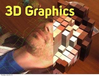 3D Graphics
Thursday, June 20, 13