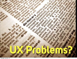 UX Problems?Thursday, June 20, 13