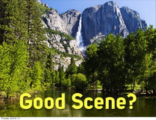 Good Scene?Thursday, June 20, 13