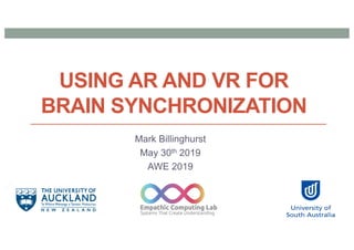 USING AR AND VR FOR
BRAIN SYNCHRONIZATION
Mark Billinghurst
May 30th 2019
AWE 2019
 