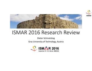 ISMAR
ISMAR 2016 Research Review
Dieter Schmalstieg
Graz University of Technology, Austria
 