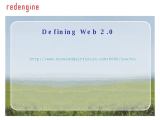 Defining Web 2.0 http://www.knowledgeinfusion.com:8080/coe/blogs/infuser/2007/10/15/what-is-web-20 
