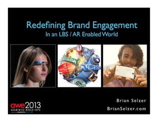 Brian Selzer	

BrianSelzer.com	
  
Redeﬁning Brand Engagement 	

In an LBS /AR EnabledWorld	

 