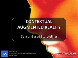 CONTEXTUAL
AUGMENTED REALITY
Brian Selzer
VP Business and Product Development
DAQRI.com
Sensor-Based Storytelling
 