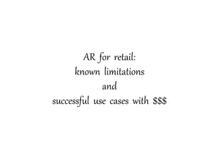 AR for retail:
known limitations
and
successful use cases with $$$
 