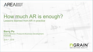 How much AR is enough?
Lessons learned from AR in practice
Barry Po
Senior Director, Product & Business Development
NGRAIN
June 1, 2016
 