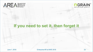 June 1, 2016 23Enterprise AR at AWE 2016
If you need to set it, then forget it
 