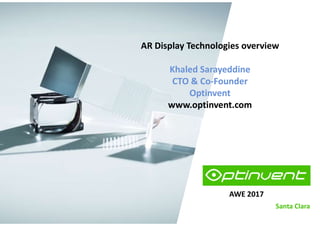 AWE 2017
Santa Clara
AR Display Technologies overview
Khaled Sarayeddine
CTO & Co-Founder
Optinvent
www.optinvent.com
 