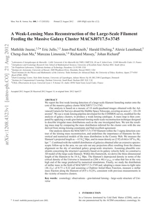 Mon. Not. R. Astron. Soc. 000, 1–17 (XXXX)       Printed 22 August 2012      (MN L TEX style ﬁle v2.2)
                                                                                                                               A




                                              A Weak-Lensing Mass Reconstruction of the Large-Scale Filament
                                              Feeding the Massive Galaxy Cluster MACSJ0717.5+3745
arXiv:1208.4323v1 [astro-ph.CO] 21 Aug 2012




                                              Mathilde Jauzac,1,2⋆ Eric Jullo,1,3 Jean-Paul Kneib,1 Harald Ebeling,4 Alexie Leauthaud,5
                                              Cheng-Jiun Ma,4 Marceau Limousin,1,6 Richard Massey,7 Johan Richard8
                                              1 Laboratoire   d’Astrophysique de Marseille - LAM, Universit´ d’Aix-Marseille & CNRS, UMR7326, 38 rue F. Joliot-Curie, 13388 Marseille Cedex 13, France
                                                                                                           e
                                              2 Astrophysics   and Cosmology Research Unit, School of Mathematical Sciences, University of KwaZulu-Natal, Durban 4041, South Africa
                                              3 Jet Propulsion Laboratory, California Institute of Technology, Pasadena, CA 91109, USA
                                              4 Institute for Astronomy, University of Hawaii, 2680 Woodlawn Drive, Honolulu, Hawaii 96822, USA
                                              5 Kavli Institute for the Physics and Mathematics of the Universe, Todai Institutes for Advanced Study, the University of Tokyo, Kashiwa, Japan 277-8583

                                              (Kavli IPMU, WPI)
                                              6 Dark Cosmology Centre, Niels Bohr Institute, University of Copenhagen, Juliane Maries Vej 30, DK-2100 Copenhagen, Denmark
                                              7 Institute for Computational Cosmology, Durham University, South Road, Durham DH1 3LE, U.K.
                                              8
                                                CRAL, Observatoire de Lyon, Universit´ Lyon 1, 9 Avenue Ch. Andr´ , 69561 Saint Genis Laval Cedex, France
                                                                                        e                           e



                                              Accepted 2012 August 20. Received 2012 August 15; in original form: 2012 April 27



                                                                                     ABSTRACT
                                                                                     We report the ﬁrst weak-lensing detection of a large-scale ﬁlament funneling matter onto the
                                                                                     core of the massive galaxy cluster MACSJ0717.5+3745.
                                                                                          Our analysis is based on a mosaic of 18 multi-passband images obtained with the Ad-
                                                                                     vanced Camera for Surveys aboard the Hubble Space Telescope, covering an area of ∼ 10×20
                                                                                     arcmin2 . We use a weak-lensing pipeline developed for the COSMOS survey, modiﬁed for the
                                                                                     analysis of galaxy clusters, to produce a weak-lensing catalogue. A mass map is then com-
                                                                                     puted by applying a weak-gravitational-lensing multi-scale reconstruction technique designed
                                                                                     to describe irregular mass distributions such as the one investigated here. We test the result-
                                                                                     ing mass map by comparing the mass distribution inferred for the cluster core with the one
                                                                                     derived from strong-lensing constraints and ﬁnd excellent agreement.
                                                                                          Our analysis detects the MACSJ0717.5+3745 ﬁlament within the 3 sigma detection con-
                                                                                     tour of the lensing mass reconstruction, and underlines the importance of ﬁlaments for the-
                                                                                     oretical and numerical models of the mass distribution in the Cosmic Web. We measure the
                                                                                     ﬁlament’s projected length as ∼ 4.5 h−1 Mpc, and its mean density as (2.92±0.66)×108 h74 M⊙
                                                                                                                           74
                                                                                     kpc−2 . Combined with the redshift distribution of galaxies obtained after an extensive spectro-
                                                                                     scopic follow-up in the area, we can rule out any projection eﬀect resulting from the chance
                                                                                     alignment on the sky of unrelated galaxy group-scale structures. Assuming plausible con-
                                                                                     straints concerning the structure’s geometry based on its galaxy velocity ﬁeld, we construct a
                                                                                     3D model of the large-scale ﬁlament. Within this framework, we derive the three-dimensional
                                                                                     length of the ﬁlament to be 18 h−1 Mpc. The ﬁlament’s deprojected density in terms of the
                                                                                                                        74
                                                                                     critical density of the Universe is measured as (206 ± 46) × ρcrit , a value that lies at the very
                                                                                     high end of the range predicted by numerical simulations. Finally, we study the distribution
                                                                                     of stellar mass in the ﬁeld of MACSJ0717.5+3749 and, adopting a mean mass-to-light ratio
                                                                                      M∗ /LK of 0.73 ± 0.22 and assuming a Chabrier Initial-Mass Function, measure a stellar
                                                                                     mass fraction along the ﬁlament of (0.9 ± 0.2)%, consistent with previous measurements in
                                                                                     the vicinity of massive clusters.
                                                                                     Key words: cosmology: observations - gravitational lensing - large-scale structure of Uni-
                                                                                     verse



                                                                                                                            1 INTRODUCTION
                                                                                                                            In a Universe dominated by Cold Dark Matter (CDM), such as
                                              ⋆   E-mail: mathilde.jauzac@gmail.com (MJ)                                    the one parameterised by the ΛCDM concordance cosmology, hi-
 