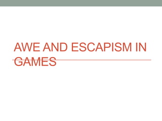 Awe and Escapism in Games 